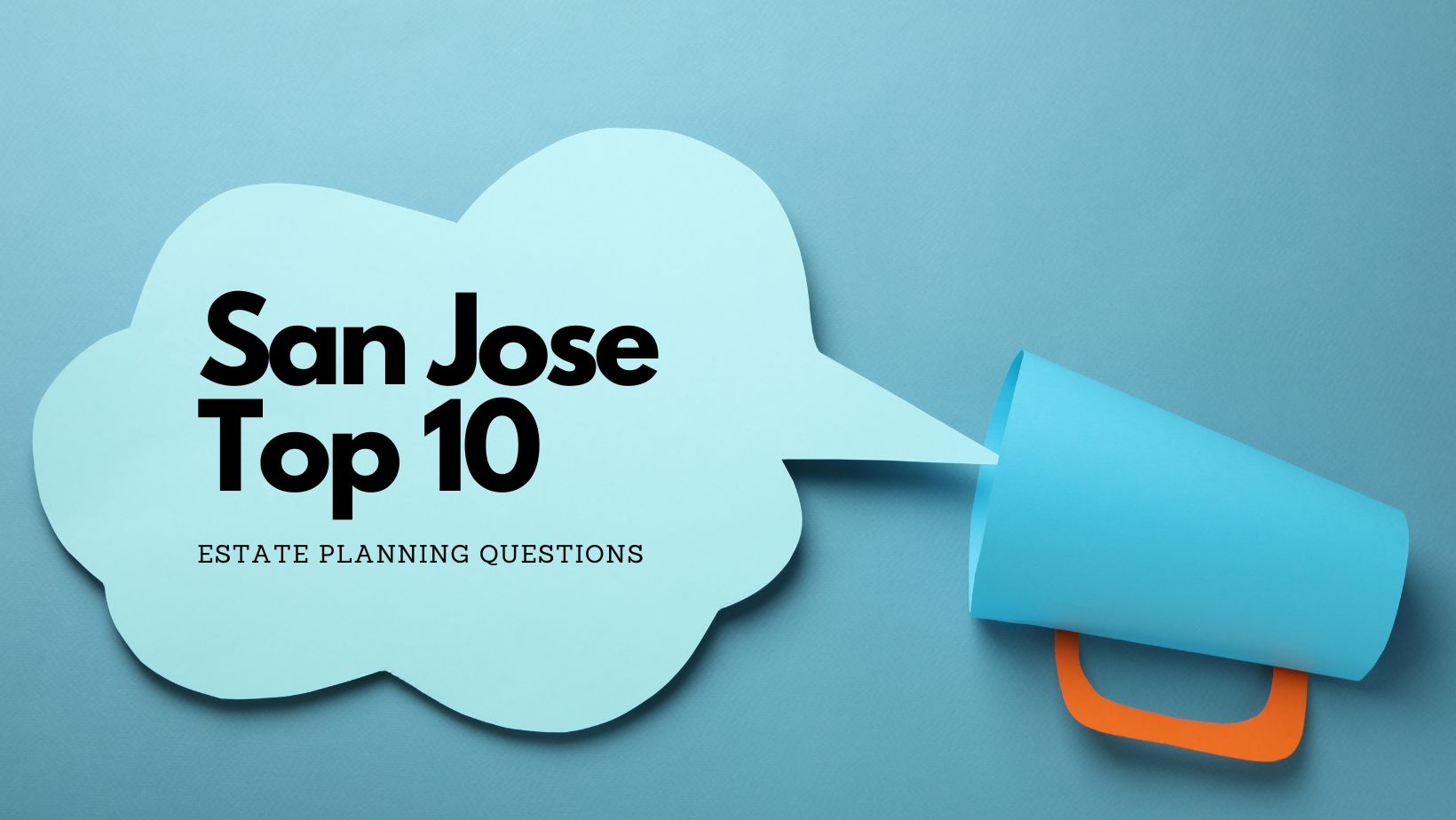 San Jose Top 10 Estate Planning Questions - Copenbarger